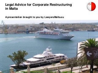 Legal Advice for Corporate Restructuring
in Malta
A presentation brought to you by LawyersMalta.eu
1
 