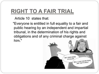 RIGHT TO A FAIR TRIAL
Article 10 states that:
"Everyone is entitled in full equality to a fair and
public hearing by an in...