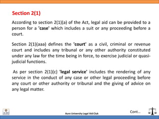Auro University Legal Aid Club
Section 2(1)
According to section 2(1)(a) of the Act, legal aid can be provided to a
person...