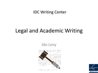 Legal and Academic Writing
Ido Levy
IDC Writing Center
 