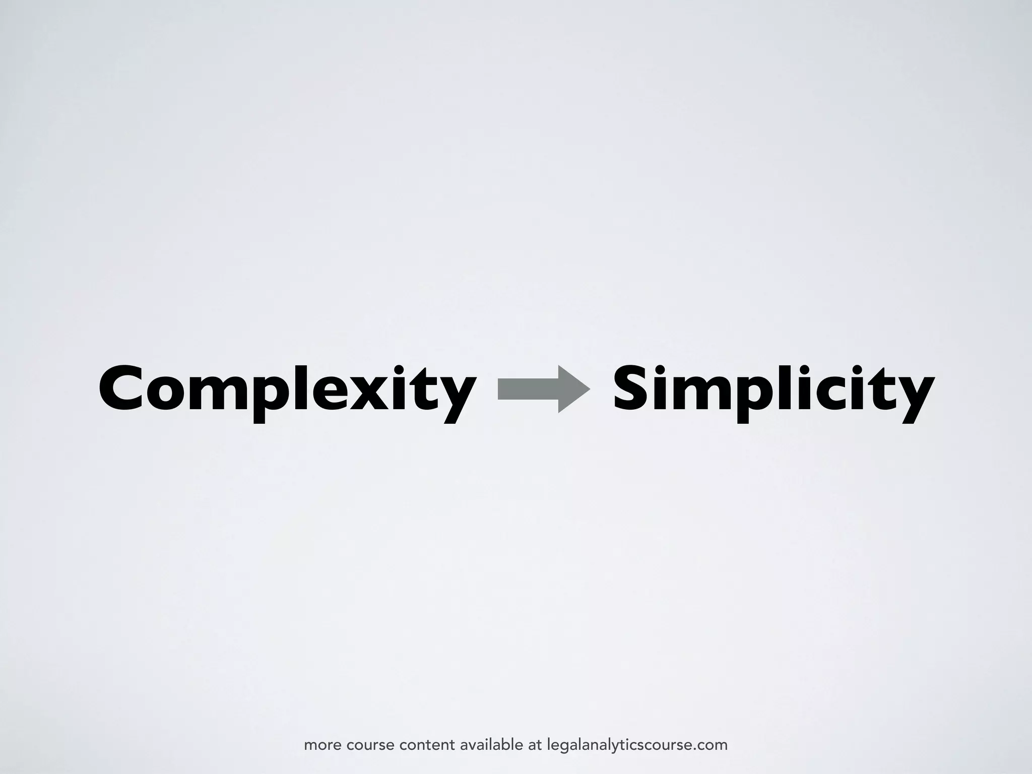 Complexity Simplicity
more course content available at legalanalyticscourse.com
 