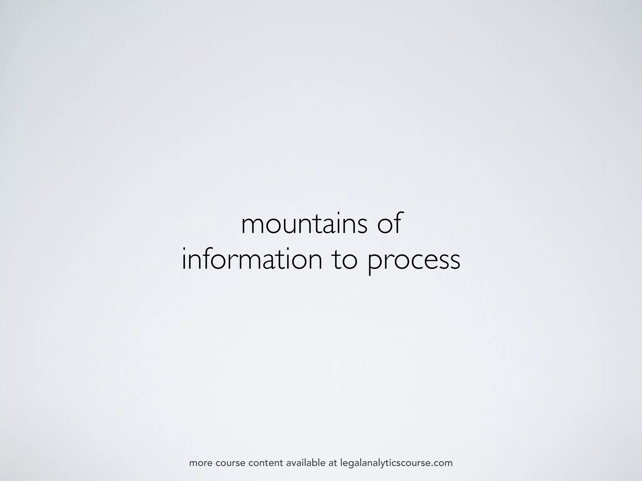 mountains of
information to process
more course content available at legalanalyticscourse.com
 