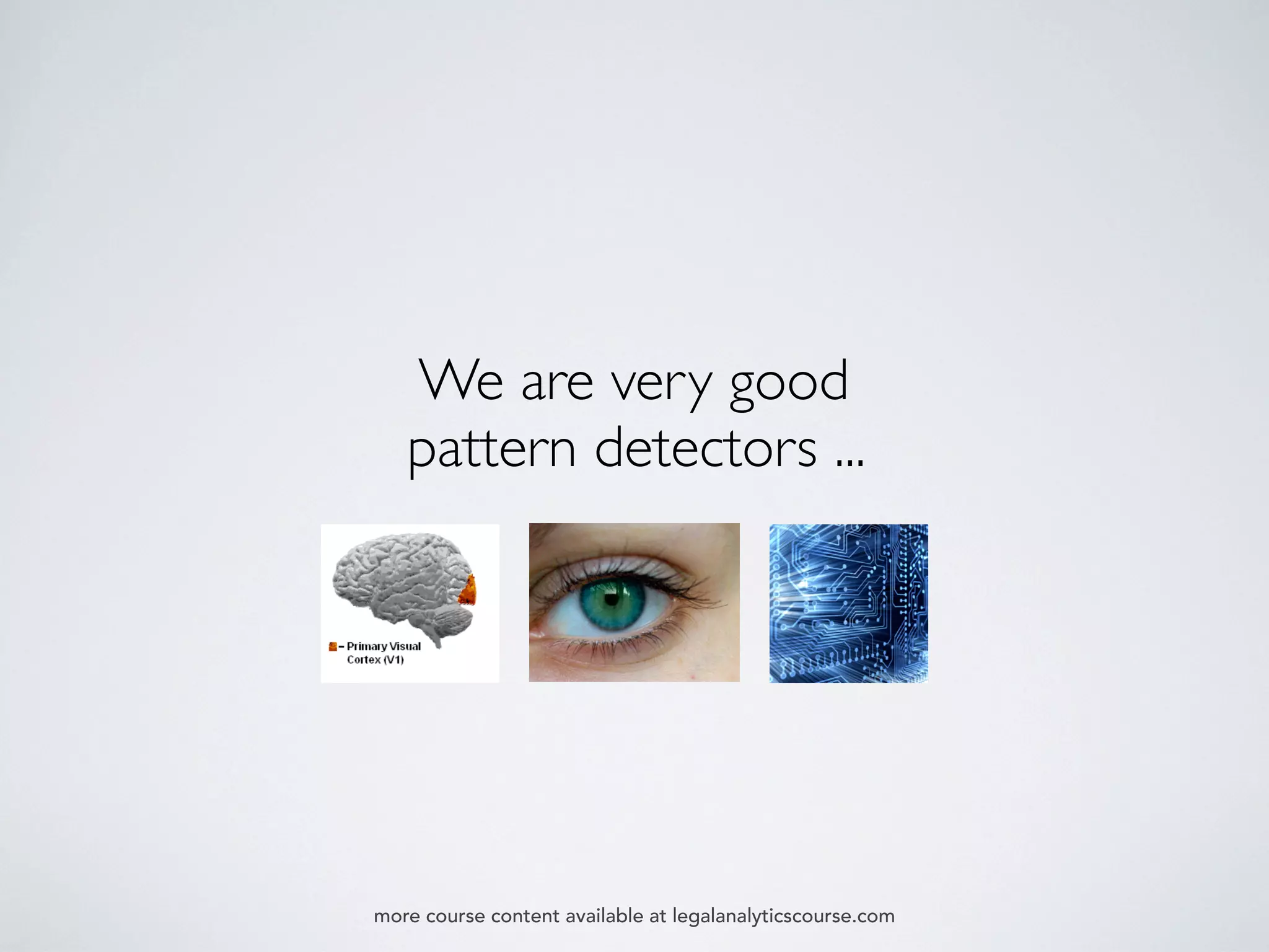 We are very good
pattern detectors ...
more course content available at legalanalyticscourse.com
 