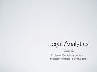 Legal Analytics
Professor Daniel Martin Katz
Professor Michael J Bommarito II
legalanalyticscourse.com
Class 2
Machine Learning for Lawyers
 