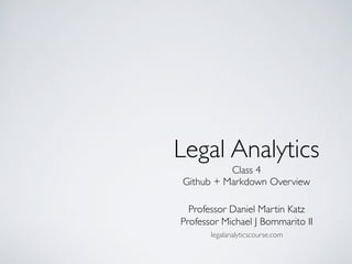 Legal Analytics
Professor Daniel Martin Katz
Professor Michael J Bommarito II
Class 4
Github + Markdown Overview
legalanalyticscourse.com
 