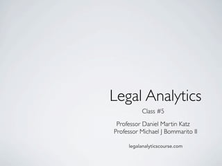 Class 7
Binary Classiﬁcation & DecisionTree Learning
Legal Analytics
Professor Daniel Martin Katz
Professor Michael J Bommarito II
legalanalyticscourse.com
 