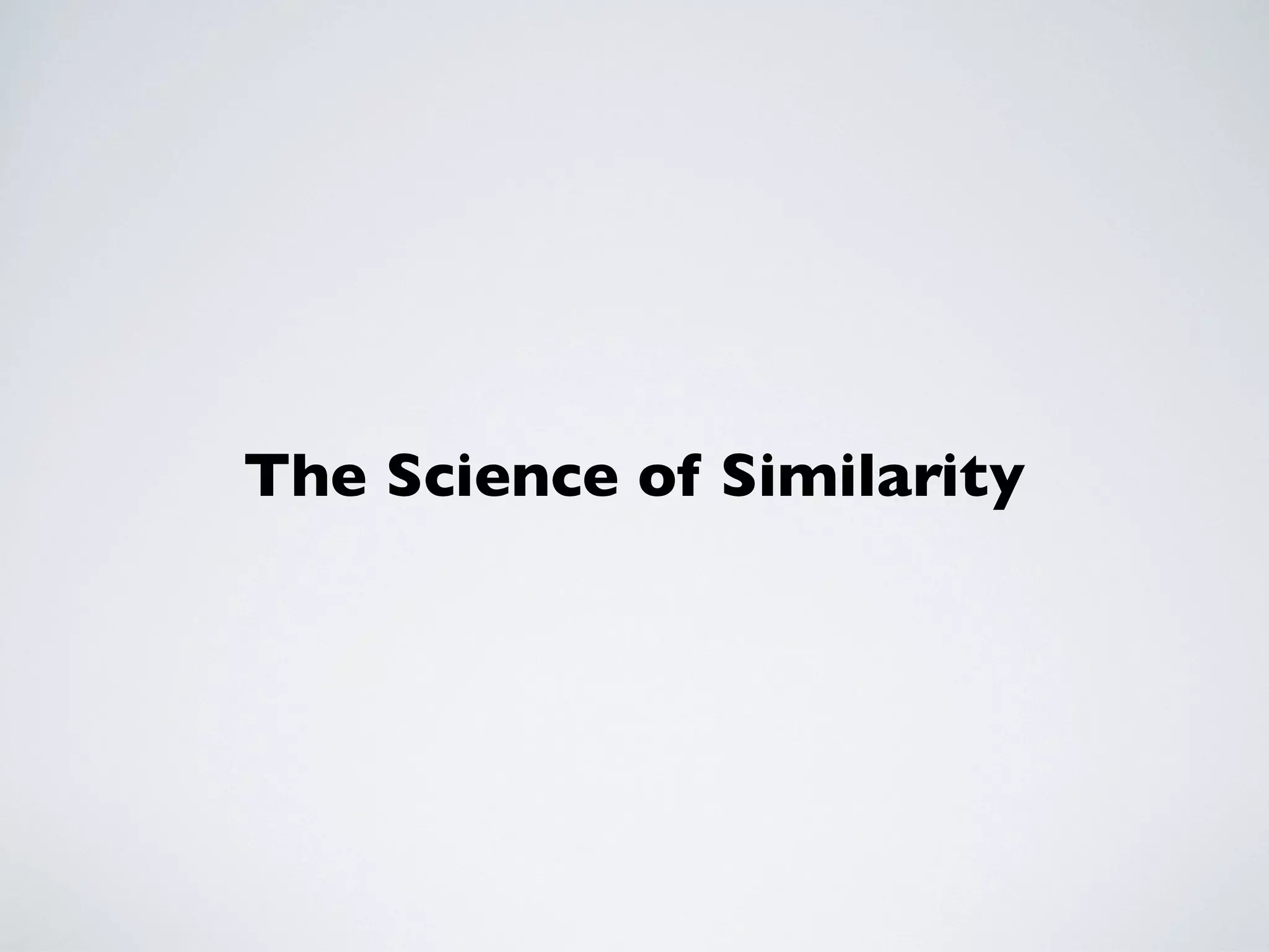 The Science of Similarity
 