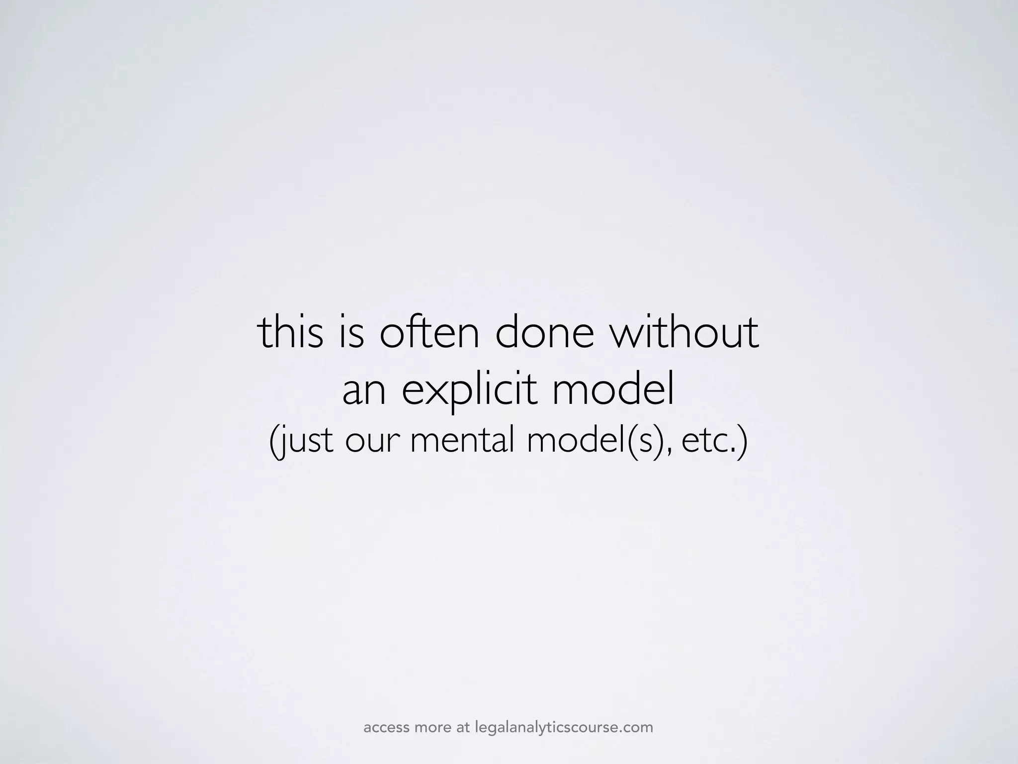 this is often done without
an explicit model
(just our mental model(s), etc.)
access more at legalanalyticscourse.com
 