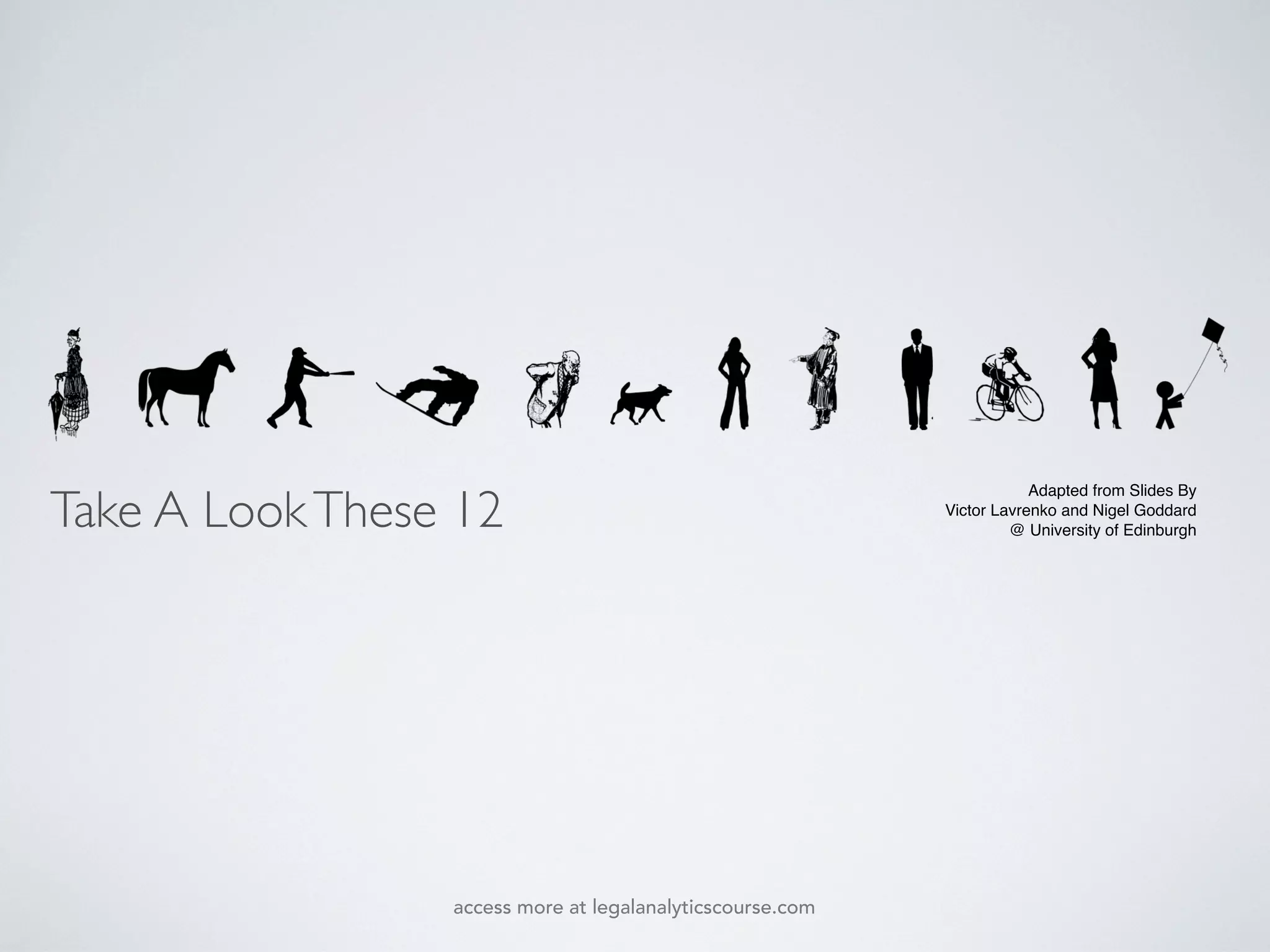 Adapted from Slides By
Victor Lavrenko and Nigel Goddard
@ University of Edinburgh
Take A LookThese 12
access more at legalanalyticscourse.com
 