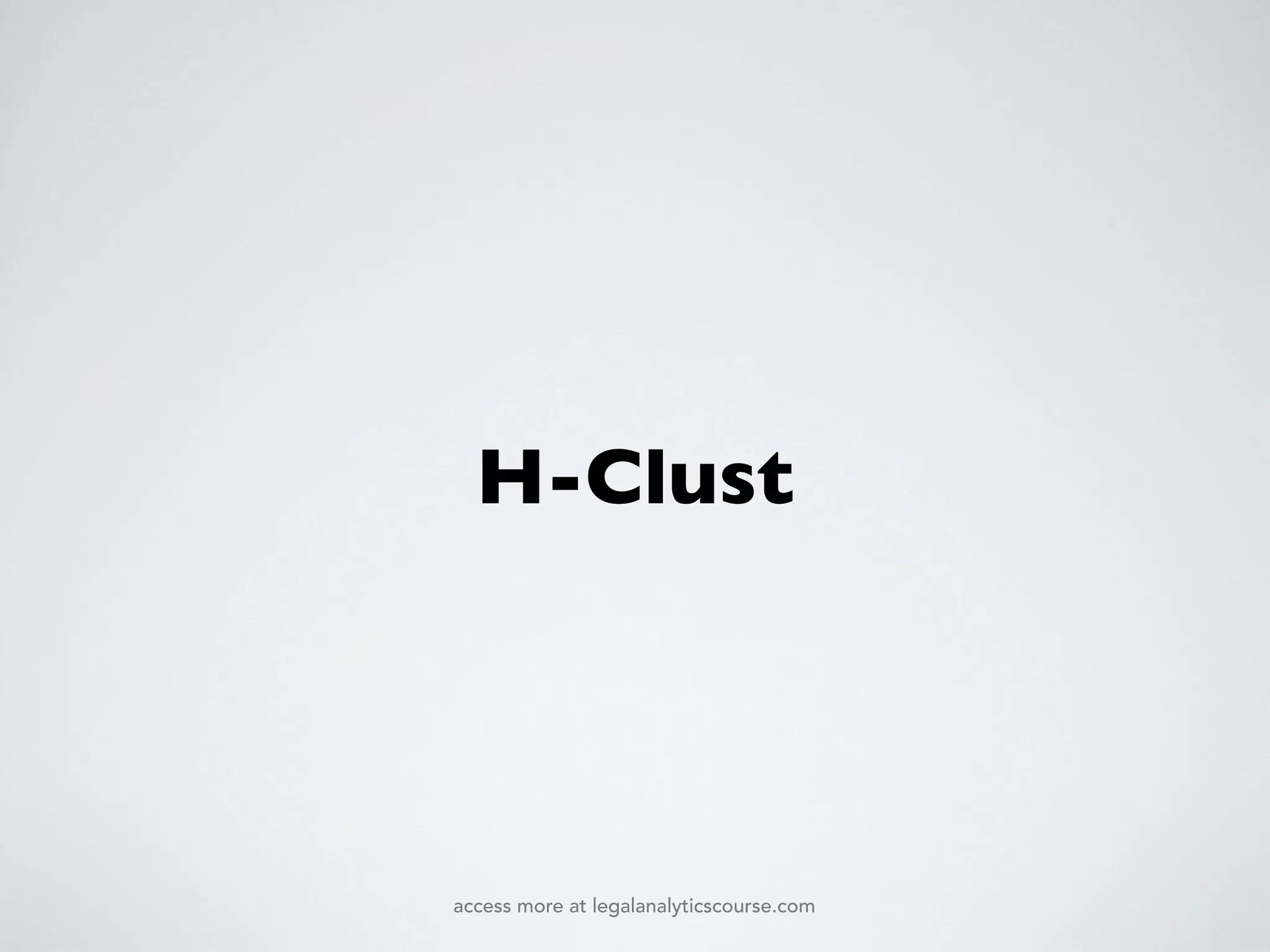 H-Clust
access more at legalanalyticscourse.com
 