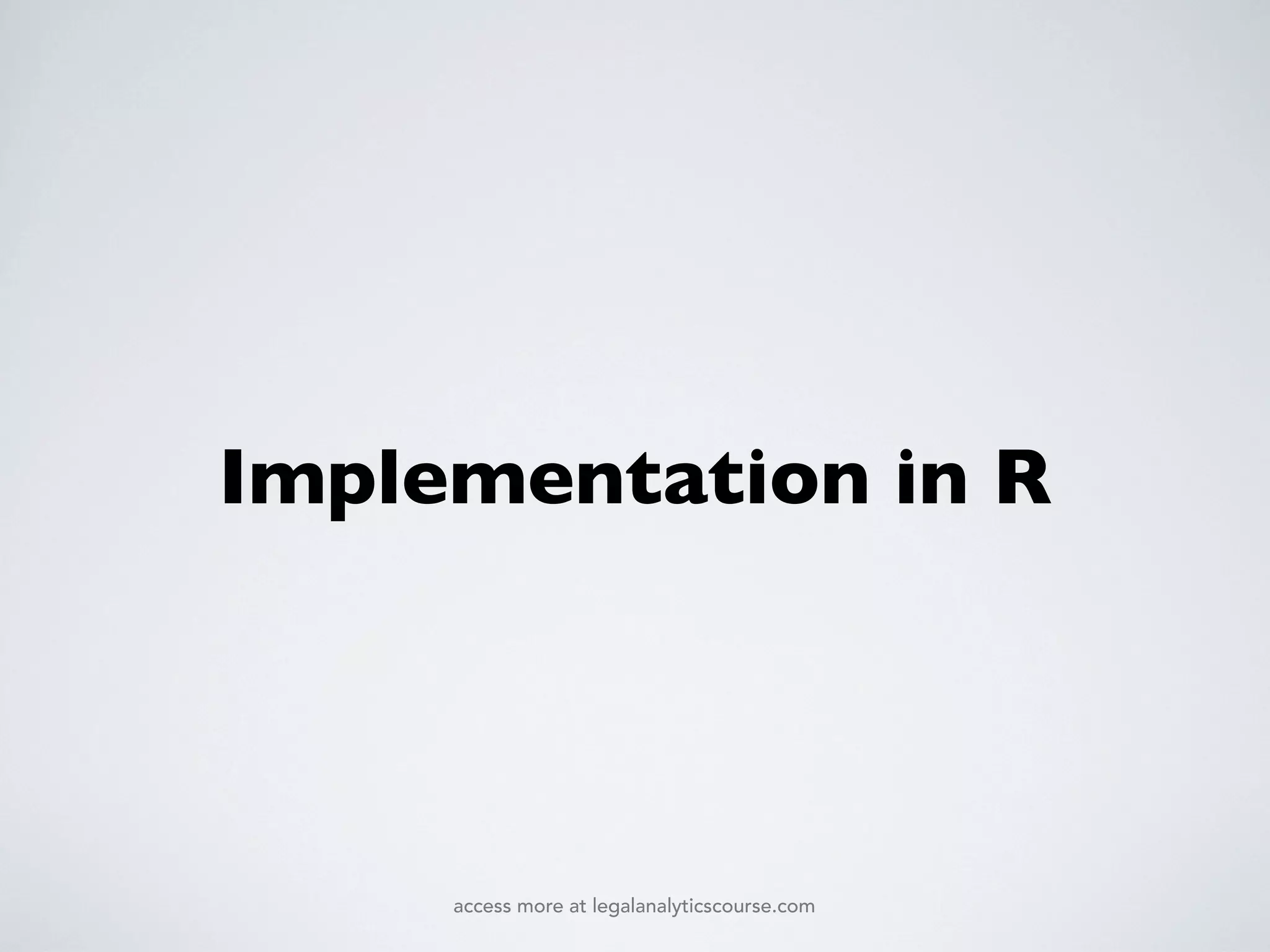 Implementation in R
access more at legalanalyticscourse.com
 