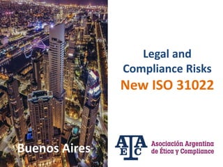 Legal and
Compliance Risks
New ISO 31022
Buenos Aires
 