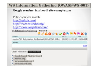 Google searches: inurl:wsdl site:example.com

Public services search:
http://seekda.com/
http://www.wsindex.org/
http://www.soapclient.com/
 