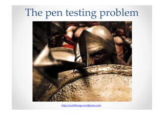 The pen testing problem




       http://scottthong.wordpress.com
 