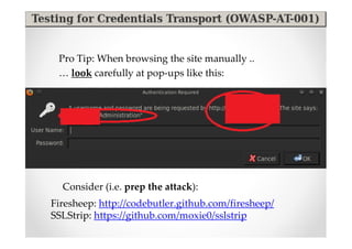 Pro Tip: When browsing the site manually ..
 … look carefully at pop-ups like this:




  Consider (i.e. prep the attack):
Firesheep: http://codebutler.github.com/firesheep/
SSLStrip: https://github.com/moxie0/sslstrip
 