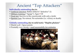 Ancient “Top Attackers”
Individually outstanding due to:
• Artificial selection: Babies killed if “defective” (!)
• Milita...