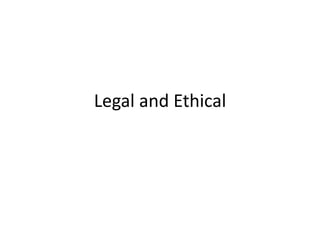 Legal and Ethical
 