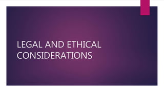 LEGAL AND ETHICAL
CONSIDERATIONS
 