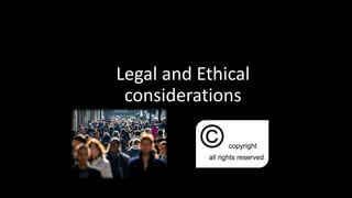 Legal and Ethical
considerations
 