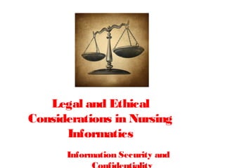 Legal and Ethical
Considerations in Nursing
Informatics
Information Security and
 