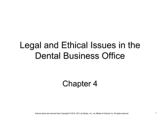 Elsevier items and derived items Copyright © 2016, 2011 by Mosby, Inc., an affiliate of Elsevier Inc. All rights reserved.
Legal and Ethical Issues in the
Dental Business Office
Chapter 4
1
 