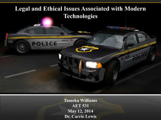 Legal and Ethical Issues Associated with Modern
Technologies
Tameka Williams
AET 531
May 12, 2014
Dr. Carrie Lewis
 