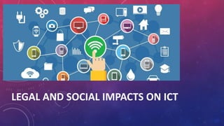 LEGAL AND SOCIAL IMPACTS ON ICT
 