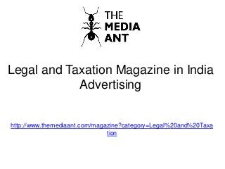 Legal and Taxation Magazine in India
Advertising
http://www.themediaant.com/magazine?category=Legal%20and%20Taxa
tion
 