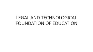 LEGAL AND TECHNOLOGICAL
FOUNDATION OF EDUCATION
 