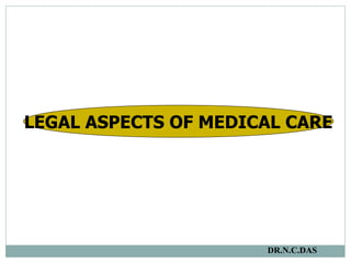 LEGAL ASPECTS OF MEDICAL CARE DR.N.C.DAS 