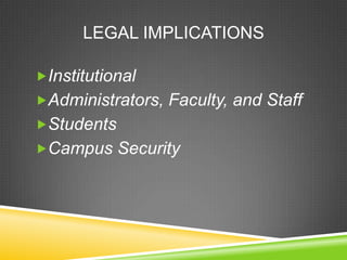 LEGAL IMPLICATIONS
Institutional
Administrators, Faculty, and Staff
Students
Campus Security
 