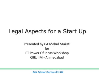 Legal Aspects for a Start Up Presented by CA Mehul Mukati for ET Power Of Ideas Workshop CIIE, IIM - Ahmedabad 