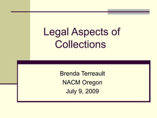Legal Aspects of Collections   Brenda Terreault NACM Oregon July 9, 2009 
