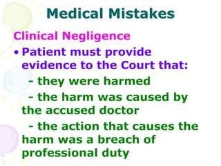 Medical Mistakes
Clinical Negligence
• Patient must provide
evidence to the Court that:
- they were harmed
- the harm was ...