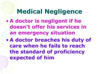 Medical Negligence
• A doctor is negligent if he
doesn't offer his services in
an emergency situation
• A doctor breaches ...