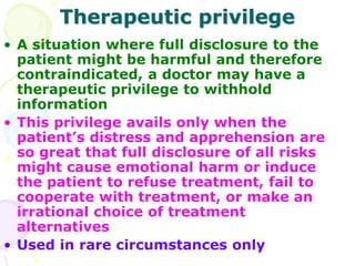 Therapeutic privilege
• A situation where full disclosure to the
patient might be harmful and therefore
contraindicated, a...