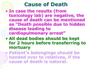 Cause of Death
• In case the results (from
toxicology lab) are negative, the
cause of death can be mentioned
as “Death pos...