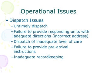 Operational Issues
• Dispatch Issues
– Untimely dispatch
– Failure to provide responding units with
adequate directions (i...