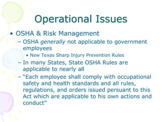 Operational Issues
• OSHA & Risk Management
– OSHA generally not applicable to government
employees
• New Texas Sharp Inju...