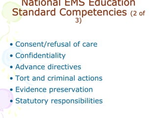 National EMS Education
Standard Competencies (2 of
3)
Medical/Legal and Ethics
• Consent/refusal of care
• Confidentiality...
