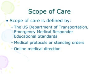 Scope of Care
• Scope of care is defined by:
– The US Department of Transportation,
Emergency Medical Responder
Educationa...