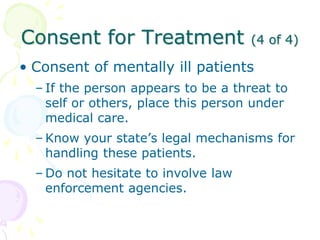 Consent for Treatment (4 of 4)
• Consent of mentally ill patients
– If the person appears to be a threat to
self or others...