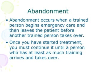 Abandonment
• Abandonment occurs when a trained
person begins emergency care and
then leaves the patient before
another tr...