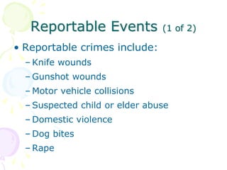 Reportable Events (1 of 2)
• Reportable crimes include:
– Knife wounds
– Gunshot wounds
– Motor vehicle collisions
– Suspe...
