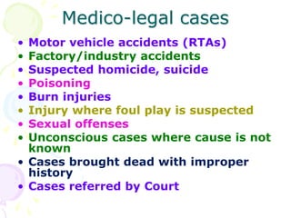 Medico-legal cases
• Motor vehicle accidents (RTAs)
• Factory/industry accidents
• Suspected homicide, suicide
• Poisoning...