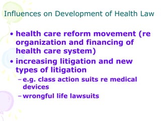 Influences on Development of Health Law
• health care reform movement (re
organization and financing of
health care system...