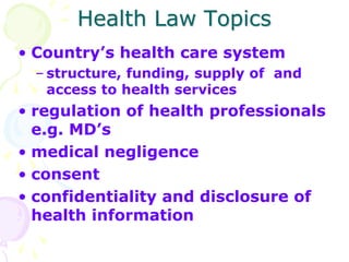 Health Law Topics
• Country’s health care system
– structure, funding, supply of and
access to health services
• regulatio...