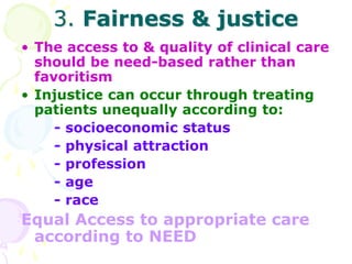 3. Fairness & justice
• The access to & quality of clinical care
should be need-based rather than
favoritism
• Injustice c...