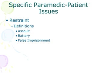 Specific Paramedic-Patient
Issues
• Restraint
– Definitions
• Assault
• Battery
• False Imprisonment
 