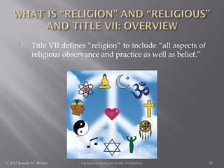 

Title VII defines “religion” to include “all aspects of
religious observance and practice as well as belief.”

© 2012 R...